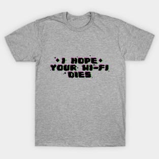 I hope your wi-fi dies T-Shirt